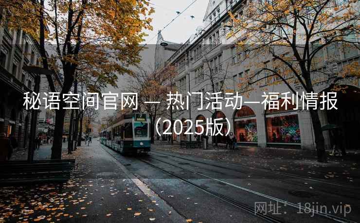 秘语空间官网 — 热门活动—福利情报(2025版)  第2张 秘语空间官网 — 热门活动—福利情报(2025版)  第2张
