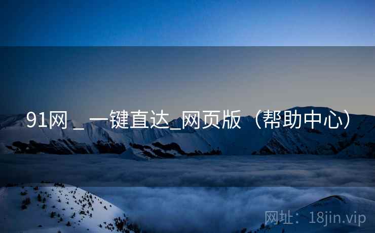 91网 _ 一键直达_网页版(帮助中心)