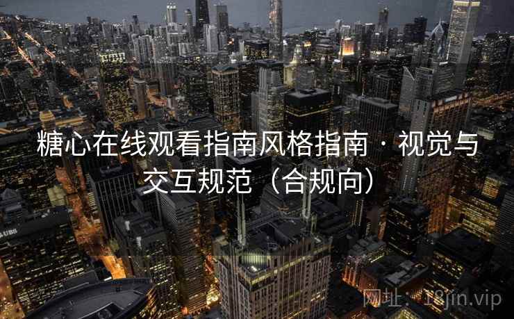 糖心在线观看指南风格指南 · 视觉与交互规范(合规向)