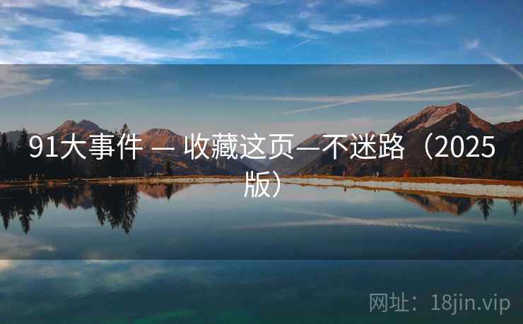 91大事件 — 收藏这页—不迷路(2025版)