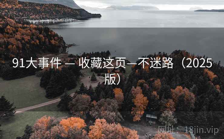 91大事件 — 收藏这页—不迷路(2025版)
