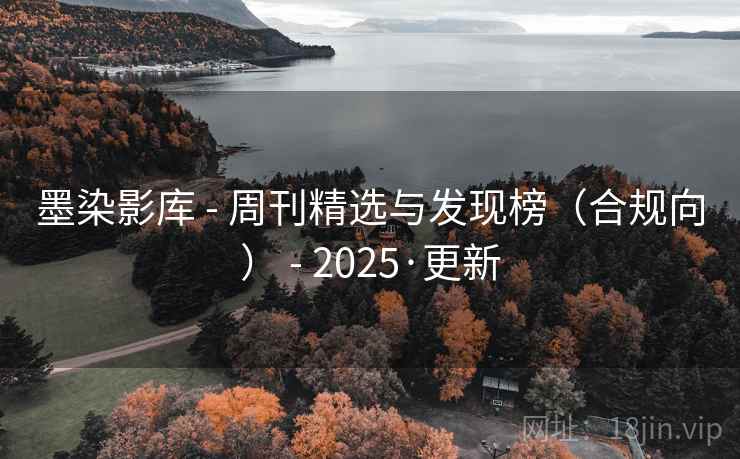 墨染影库 - 周刊精选与发现榜(合规向) - 2025·更新