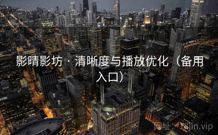影晴影坊 · 清晰度与播放优化(备用入口)