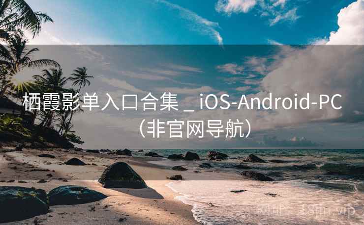 栖霞影单入口合集 _ iOS-Android-PC(非官网导航)