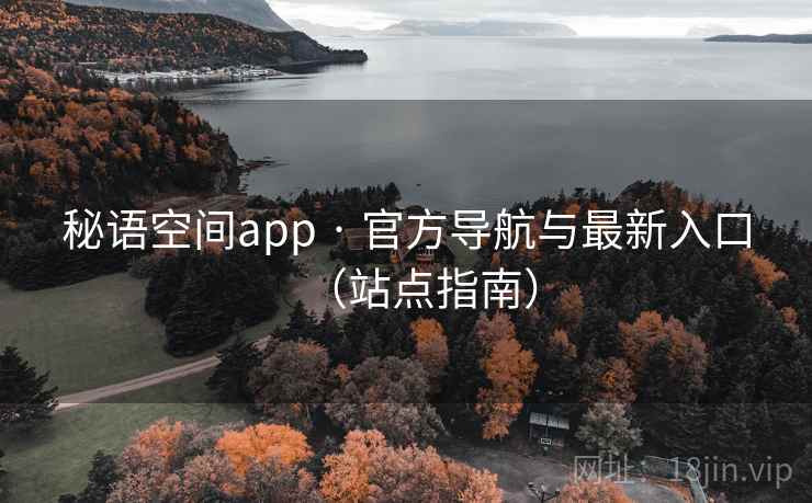 秘语空间app · 官方导航与最新入口(站点指南)