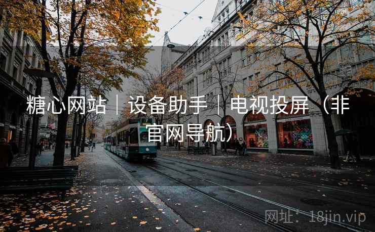 糖心网站|设备助手|电视投屏(非官网导航)