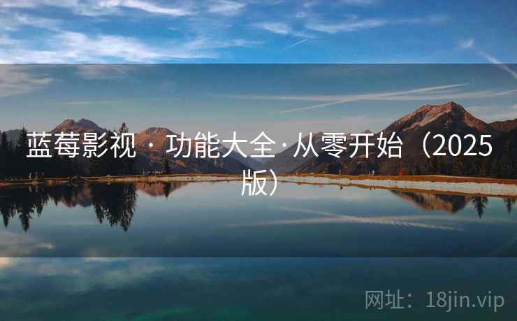 蓝莓影视 · 功能大全·从零开始(2025版)