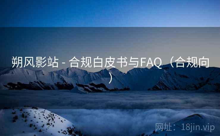 朔风影站 - 合规白皮书与FAQ(合规向)