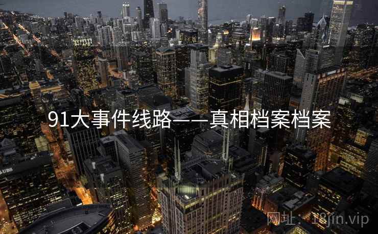 91大事件线路——真相档案档案