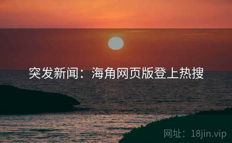 突发新闻:海角网页版登上热搜