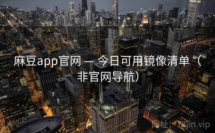 麻豆app官网 — 今日可用镜像清单(非官网导航)