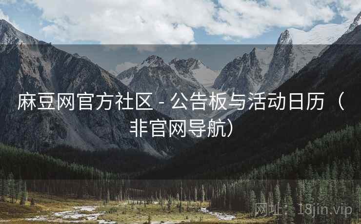 麻豆网官方社区 - 公告板与活动日历(非官网导航)